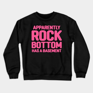 Apparently Rock Bottom Has A Basement Crewneck Sweatshirt